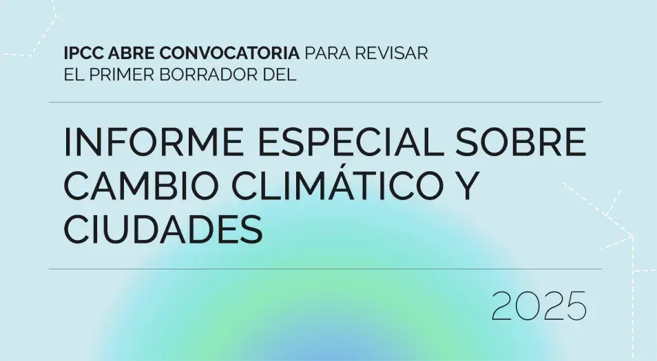 Convocatoria IPCC 2025: Expertos en revisión del Informe Especial sobre Cambio Climático y Ciudades